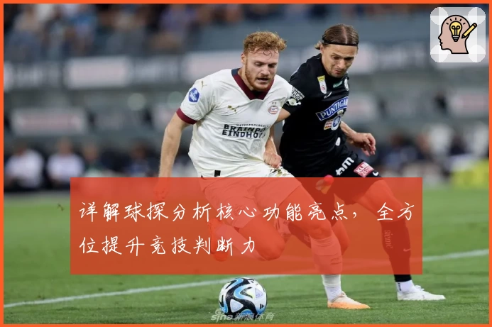 详解球探分析核心功能亮点，全方位提升竞技判断力