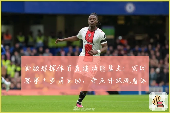 新版球探体育直播功能盘点：实时赛事＋多屏互动，带来升级观看体验