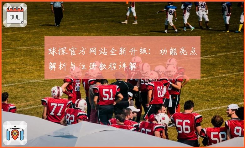 球探官方网站全新升级：功能亮点解析与注册教程详解