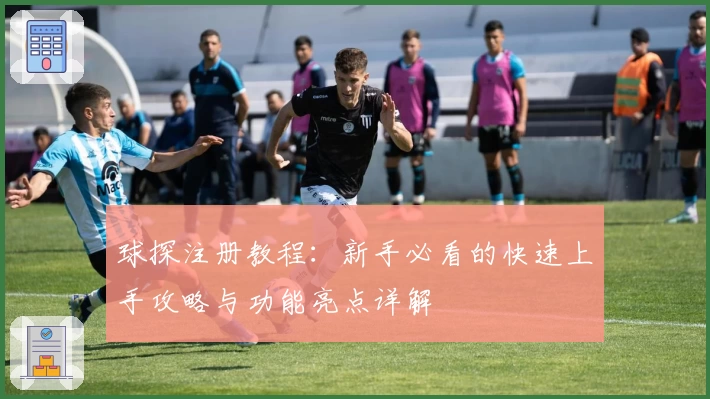 球探注册教程：新手必看的快速上手攻略与功能亮点详解