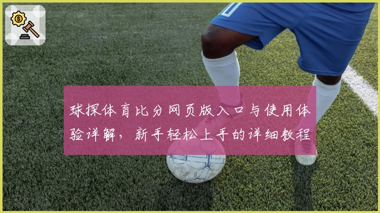 球探体育比分网页版入口与使用体验详解，新手轻松上手的详细教程