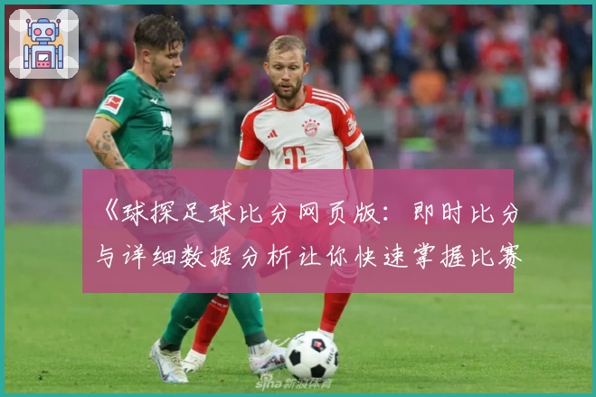 《球探足球比分网页版：即时比分与详细数据分析让你快速掌握比赛动态》
