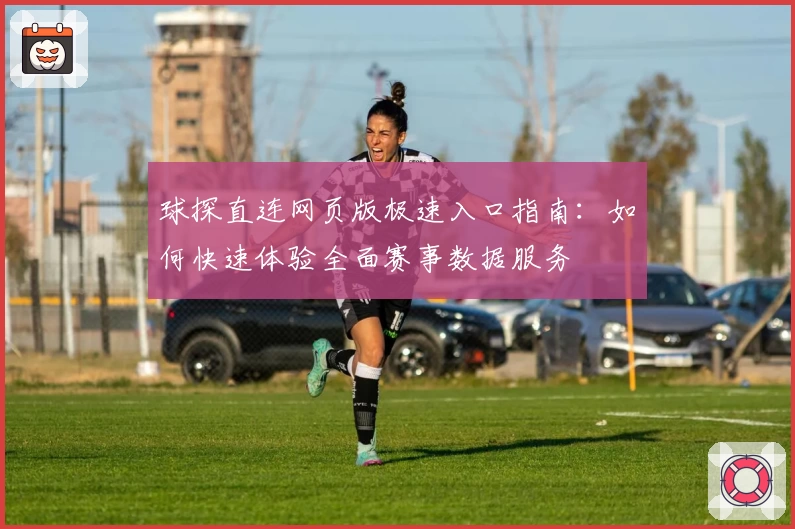 球探直连网页版极速入口指南：如何快速体验全面赛事数据服务