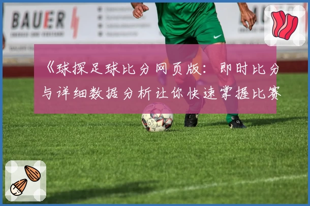 《球探足球比分网页版：即时比分与详细数据分析让你快速掌握比赛动态》